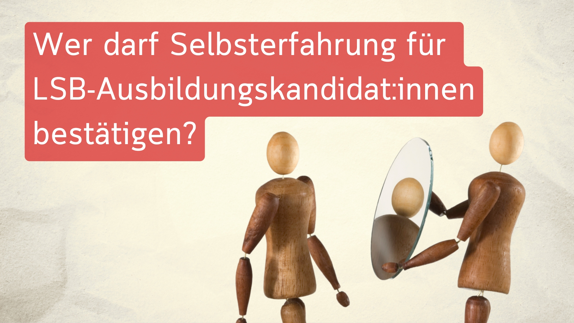 Eine Figur hält einen Spiegel in der Hand und eine andere Figur betrachtet sich dort in ihrem Spiegelbild. Darüber steht geschrieben: "Wer darf Selbsterfahrung für LSB-Aubsilungskandidat:innen bestätigen?