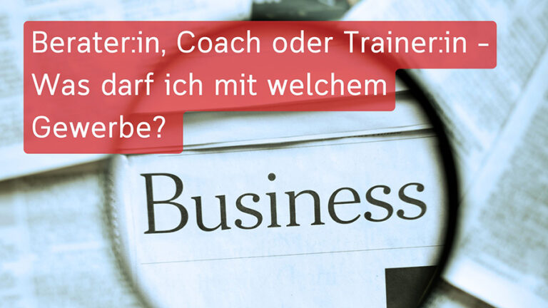 Lupe vergrößert das Wort ‚Business‘ mit Titel ‚Was darf ich mit welchem Gewerbe?‘ – Symbolbild für rechtliche Orientierung für Berater:innen